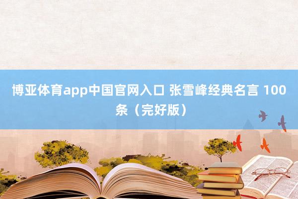 博亚体育app中国官网入口 张雪峰经典名言 100 条（完好版）