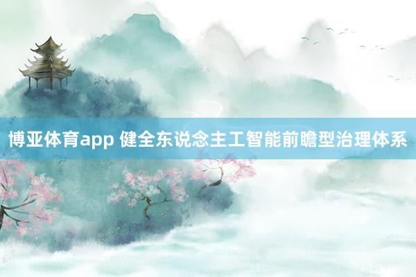 博亚体育app 健全东说念主工智能前瞻型治理体系